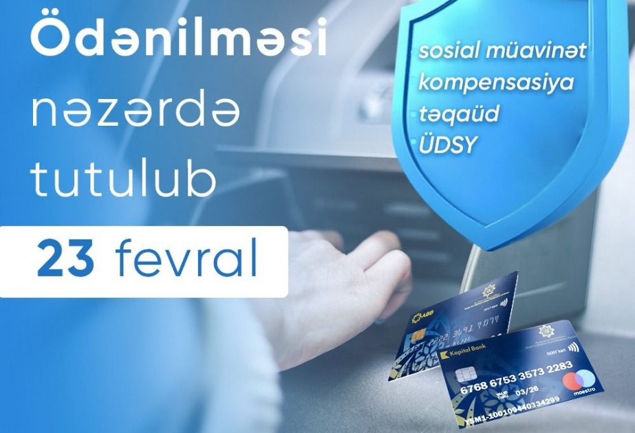 Fevralın 23-də bütün müavinət, təqaüd, kompensasiya və ünvanlı dövlət sosial yardımları ödəniləcək