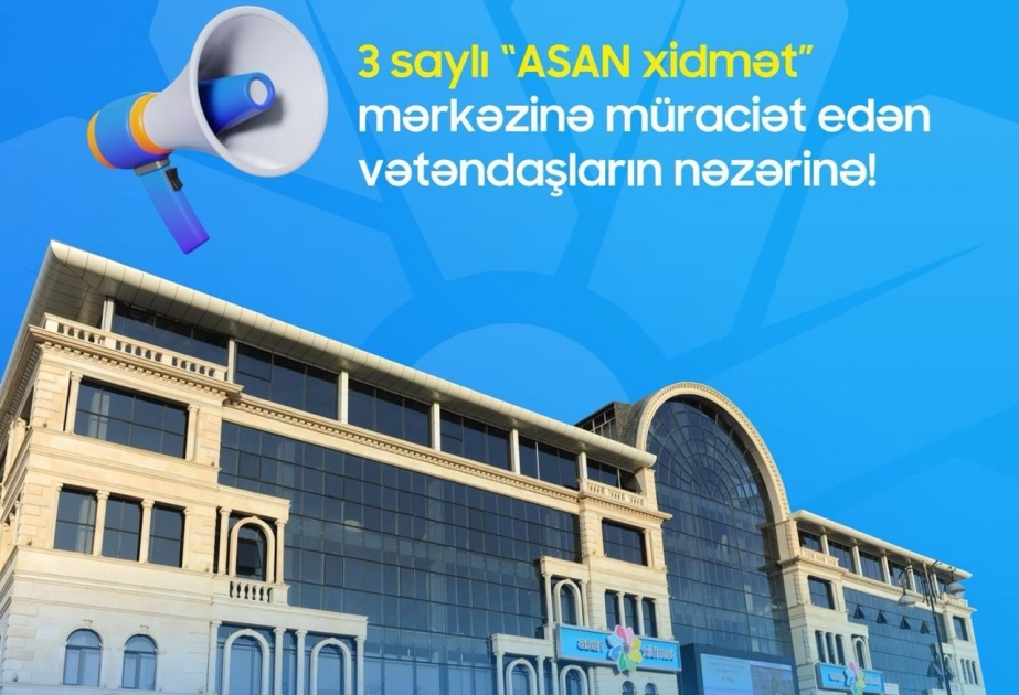 3 saylı “ASAN xidmət” mərkəzinə müraciət edən vətəndaşların nəzərinə!