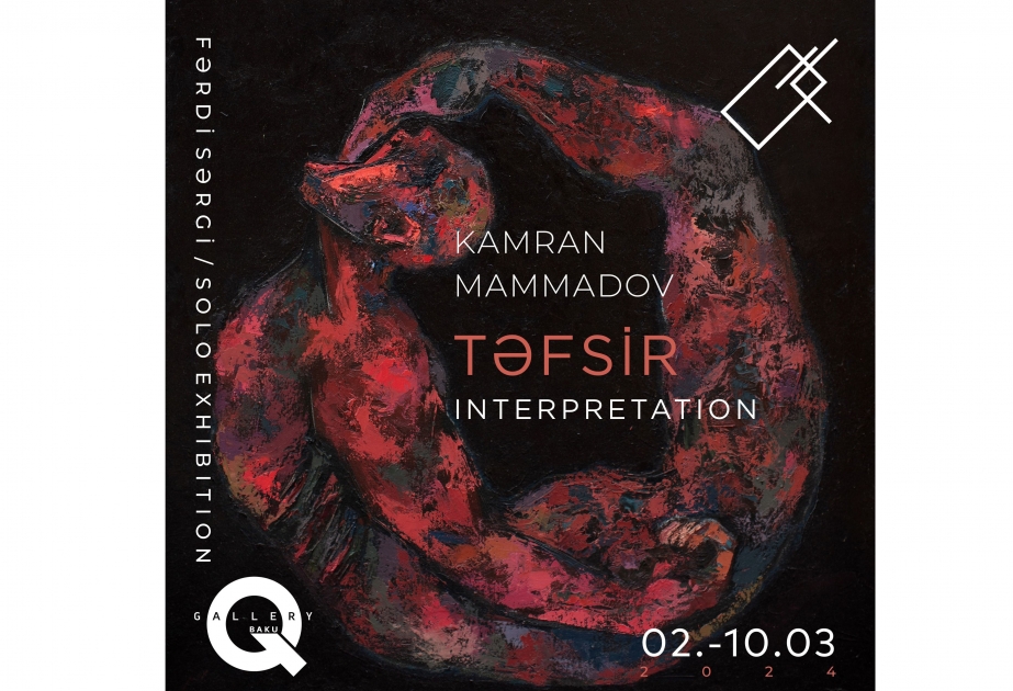 “QGallery”də Kamran Məmmədovun “Təfsir” adlı fərdi sərgisi açılıb
