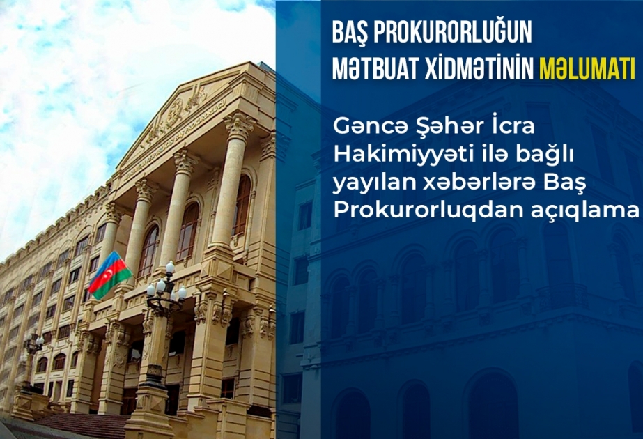 Baş Prokurorluq Gəncə Şəhər İcra Hakimiyyəti ilə bağlı yayılan xəbərlərə dair açıqlama yayıb