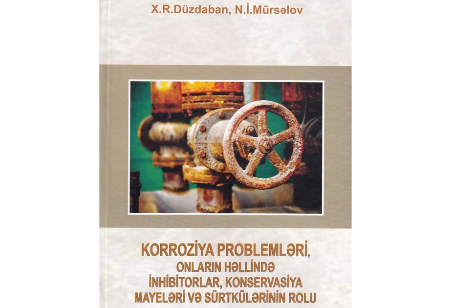 Yeni nəşr: “Korroziya problemləri, onların həllində inhibitorlar, konservasiya mayeləri və sürtkülərinin rolu”