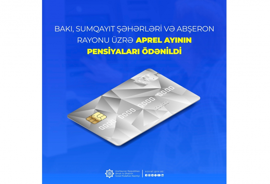 Bakı, Sumqayıt şəhərləri və Abşeron rayonu üzrə aprel ayının pensiyaları ödənilib