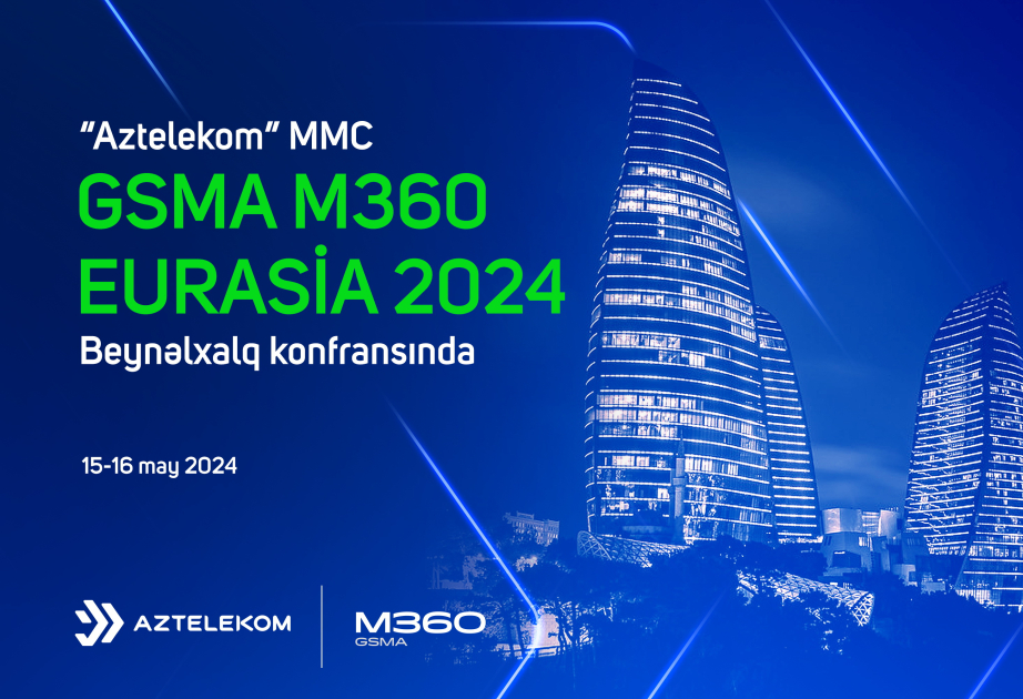 “Aztelekom” “GSMA M360 Eurasia 2024” beynəlxalq konfransında iştirak edəcək