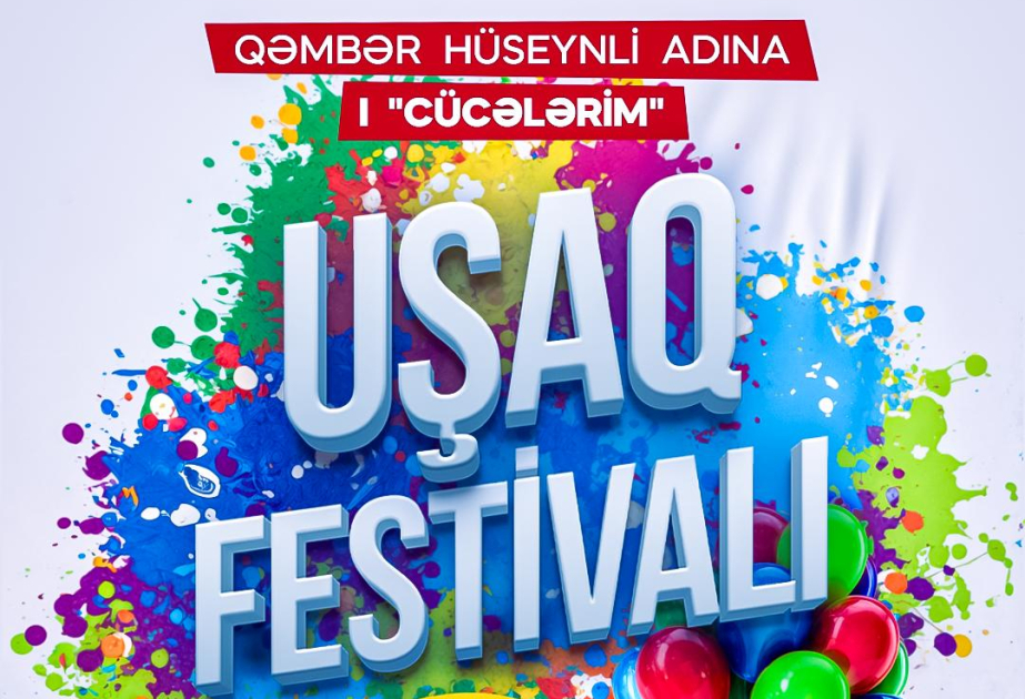 Azərbaycanda ilk dəfə Qəmbər Hüseynli adına I “Cücələrim” Uşaq Festivalı keçiriləcək