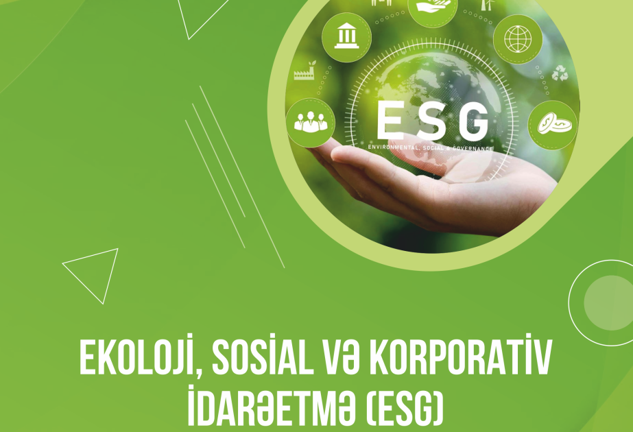 Şirkətlərdə ESG prinsiplərinin tətbiqi yaşıl iqtisadiyyata transformasiya üçün töhfə verir