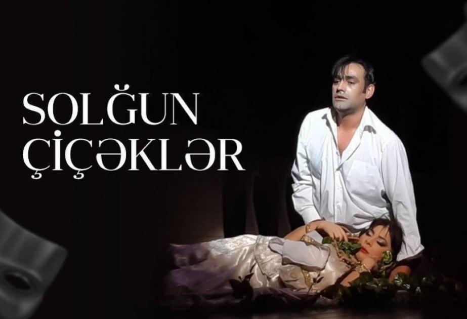 “Solğun çiçəklər” tamaşası növbəti dəfə nümayiş olunacaq