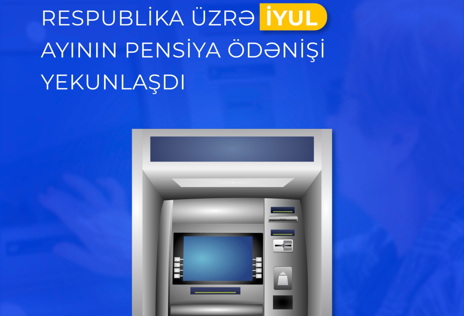 Respublika üzrə iyul ayının pensiya ödənişi yekunlaşıb