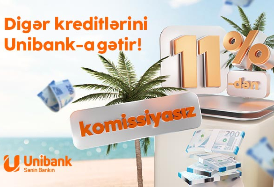 ®  Digər bankdakı kreditlərinizi “Unibank”a gətirin, ödənişiniz sərfəli olsun!
