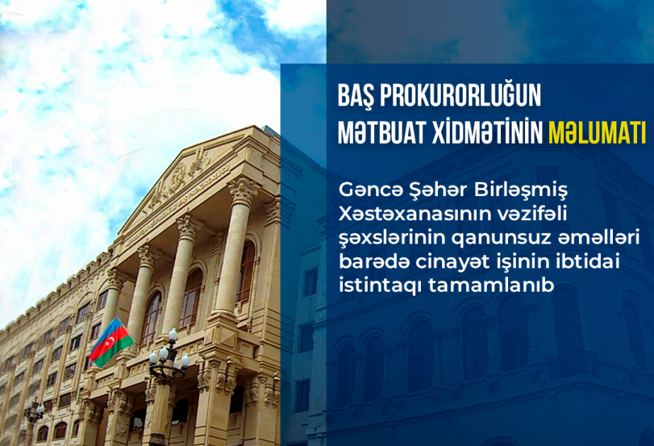 Gəncə Şəhər Birləşmiş Xəstəxanasının vəzifəli şəxsləri barədə həbs qətimkan tədbiri seçilib