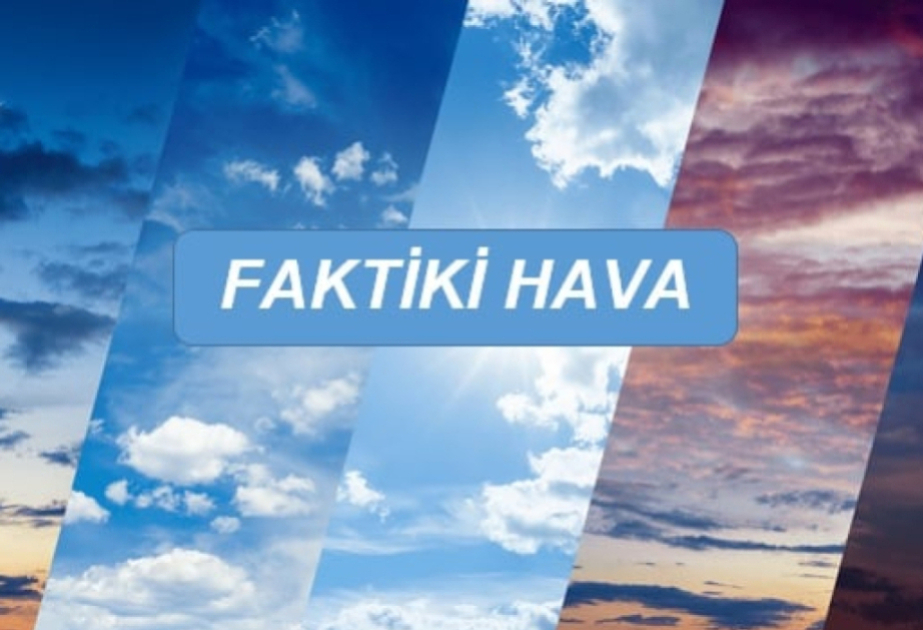 Bəzi yerlərdə şimşək çaxıb, qısamüddətli leysan xarakterli yağış yağıb –  FAKTİKİ HAVA