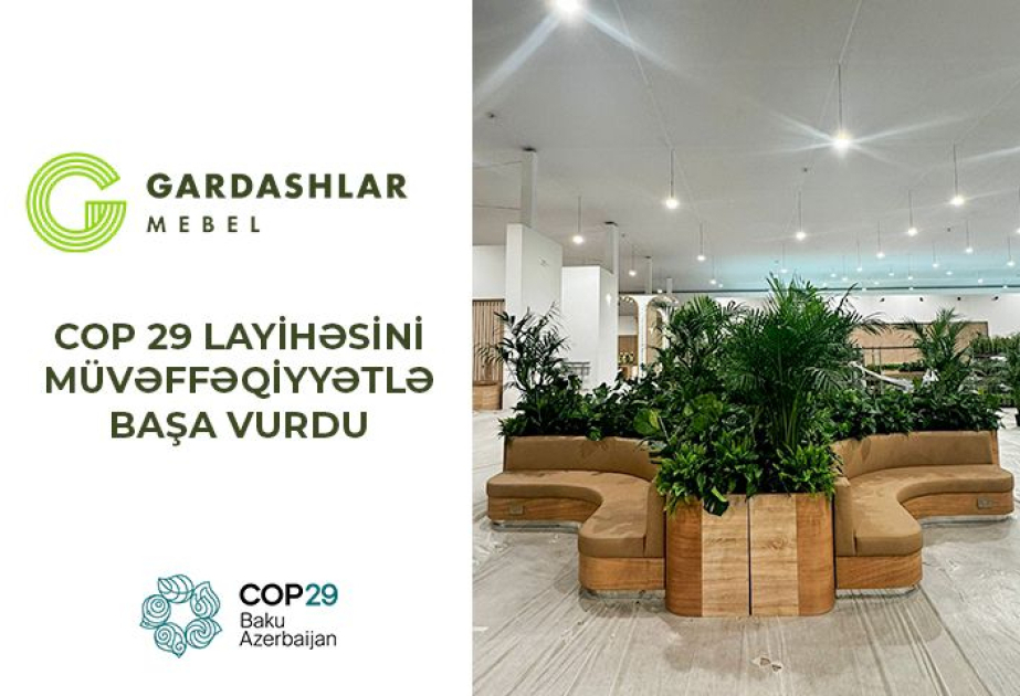 ®  “Gardashlar Mebel”in COP29 Mərkəzinin mebel layihəsində qürurlu rolu