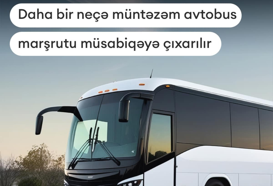 İşğaldan azad olunmuş ərazilərə yeni avtobus marşrutları müsabiqəyə çıxarılır