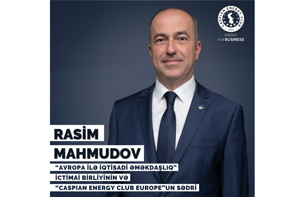 ®  “Avropa ilə İqtisadi əməkdaşlıq” İctimai Birliyinin sədri “Caspian Energy Club Europe”un sədri vəzifəsinə təyin edilib