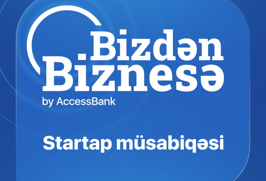 ®  “AccessBank”ın “Bizdən Biznesə” layihəsinə 400-dən çox startap layihəsi ilə müraciət daxil olub