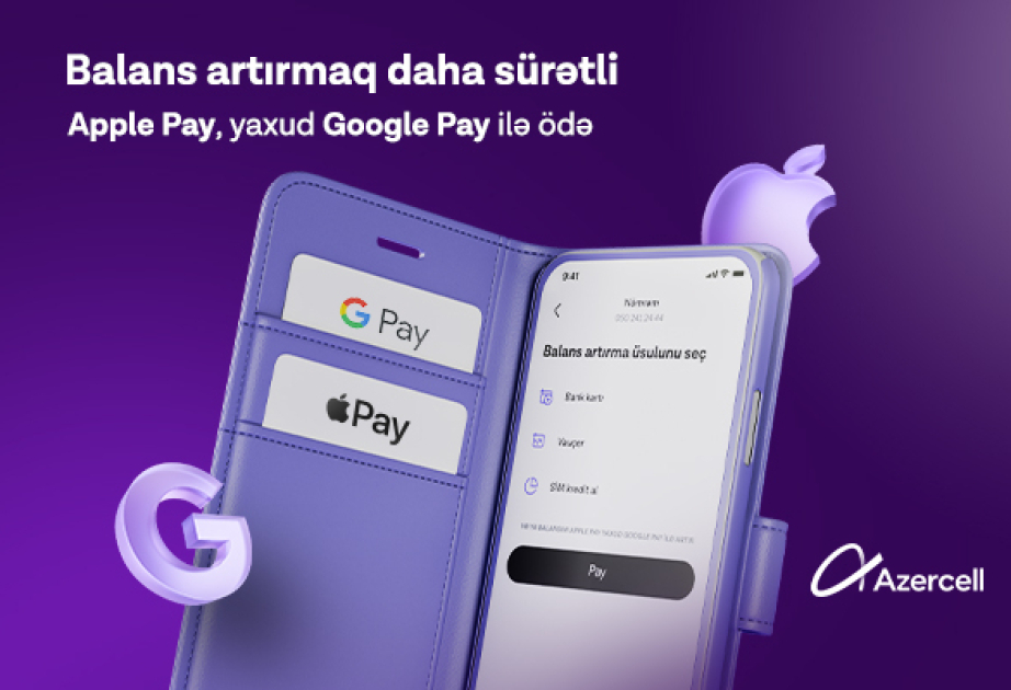®  “Apple Pay” və “Google Pay” ödəniş üsulları ilk dəfə “Azercell” tətbiqində