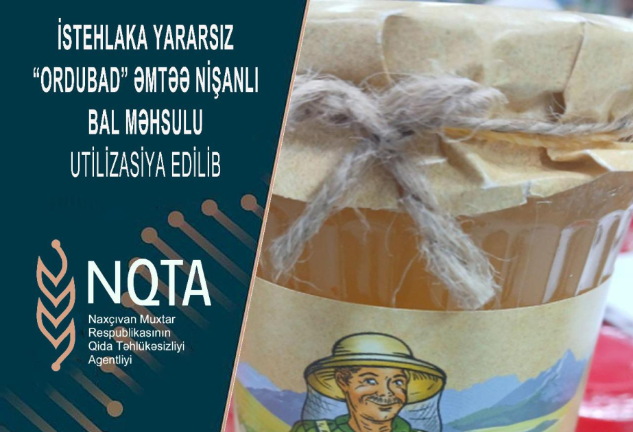 “Ordubad” əmtəə nişanlı bal məhsulu utilizasiya edilib