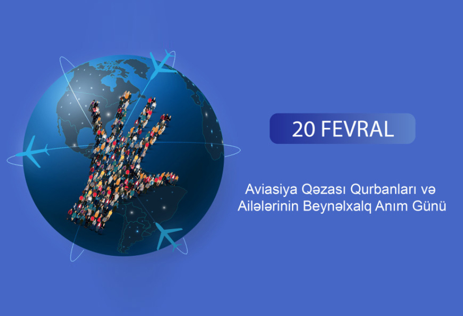 20 fevral - Aviasiya Qəzası Qurbanları və Ailələrinin Beynəlxalq Anım Günüdür