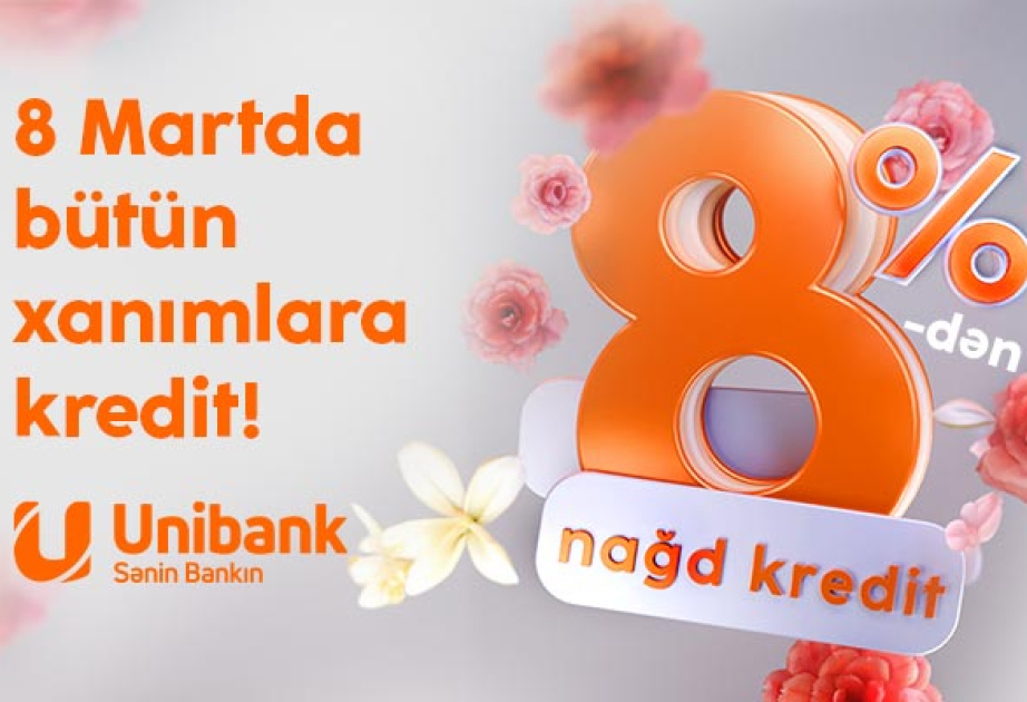 ®  “Unibank”dan xanımlara xüsusi kampaniya: Kredit 8 faizə endirilib!