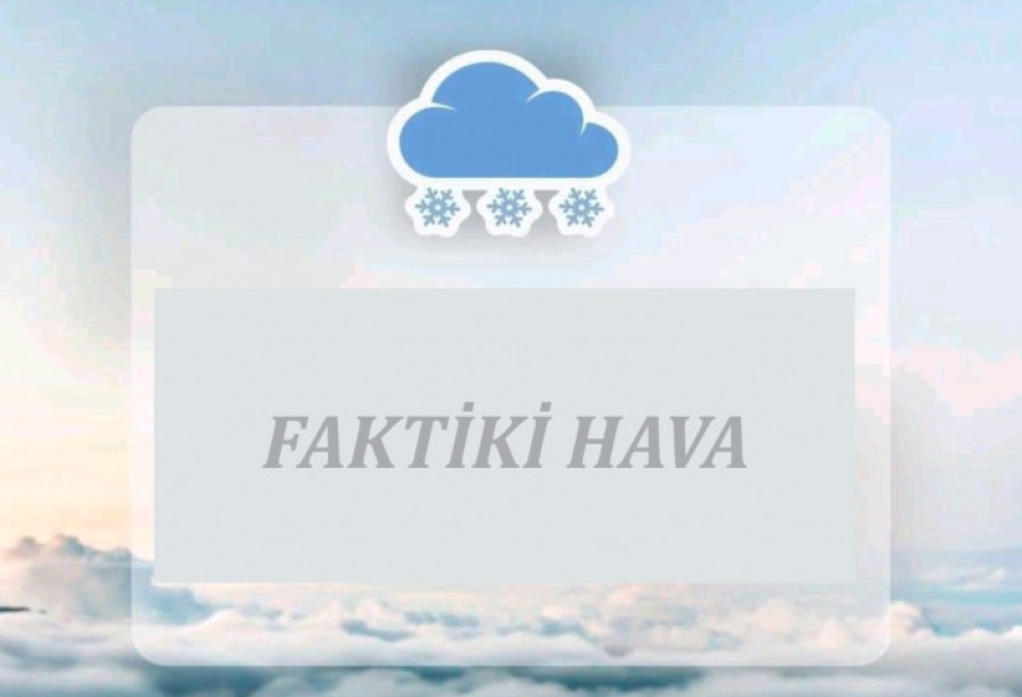 Ölkə ərazisinin əksər bölgələrində yağıntılı hava şəraiti davam edir – FAKTİKİ HAVA
