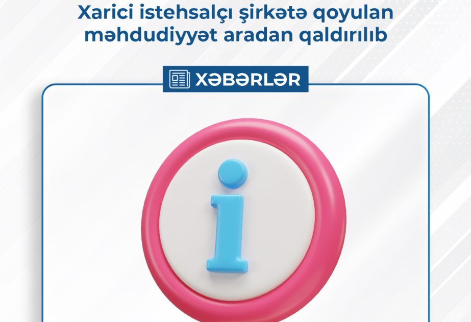Xarici istehsalçı şirkətə qoyulan məhdudiyyət aradan qaldırılıb