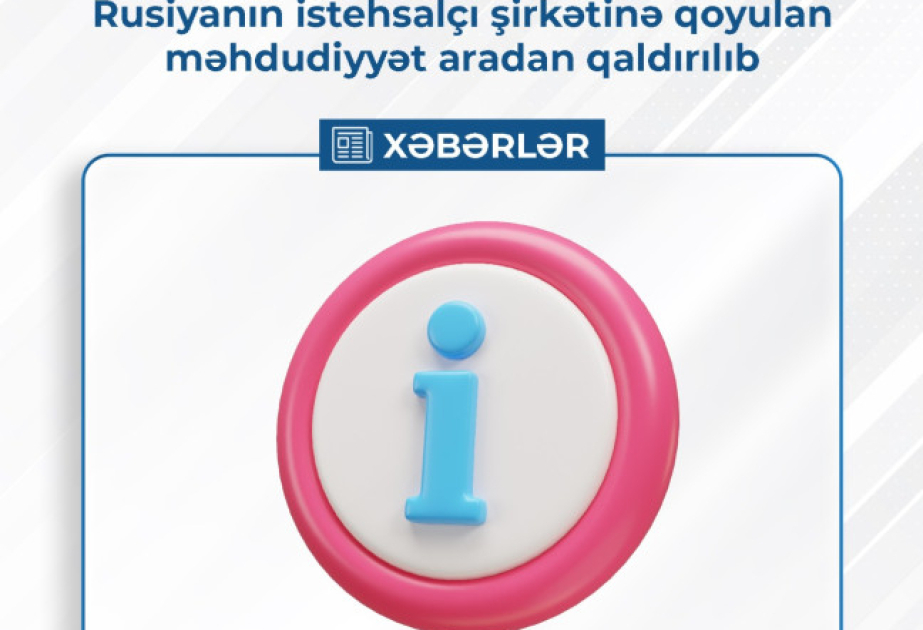 Rusiyanın istehsalçı şirkətinə qoyulan məhdudiyyət aradan qaldırılıb
