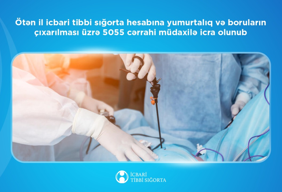 Ötən il ərzində icbari tibbi sığorta hesabına yumurtalıq və boruların çıxarılması üzrə 5055 cərrahi müdaxilə icra olunub