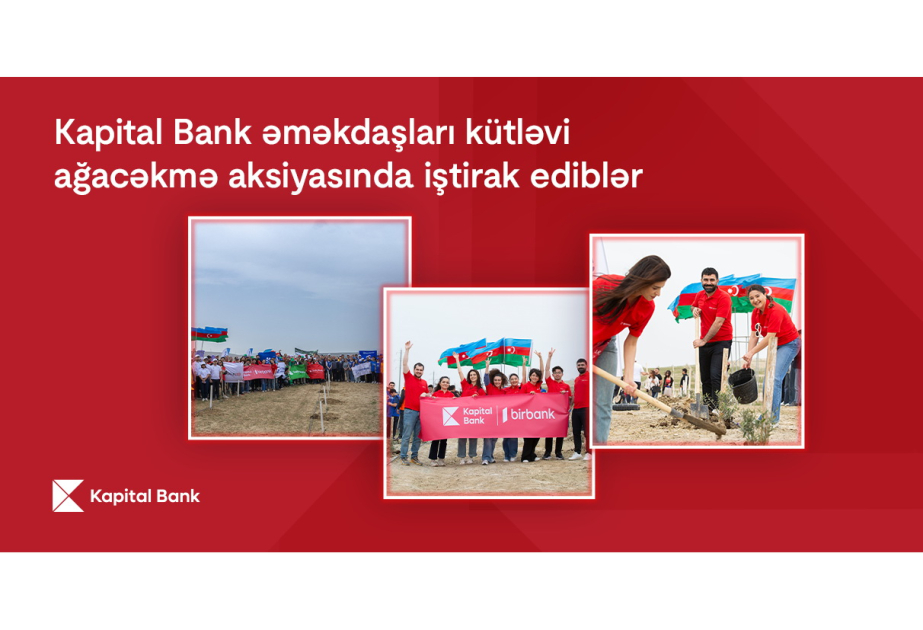®  Kapital Bank принял участие в экологической кампании по высадке деревьев