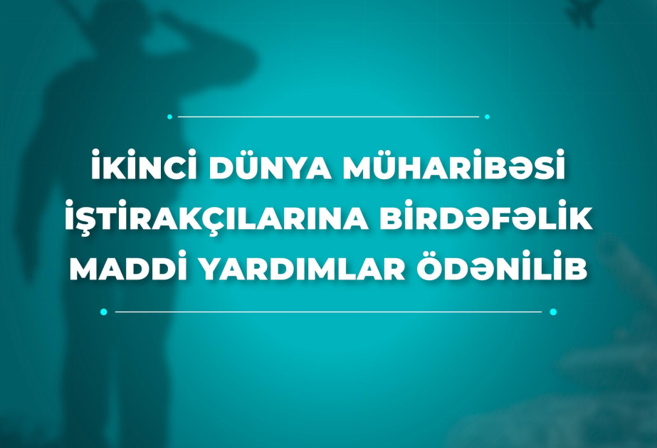 İkinci Dünya müharibəsi iştirakçılarına birdəfəlik maddi yardım ödənilib