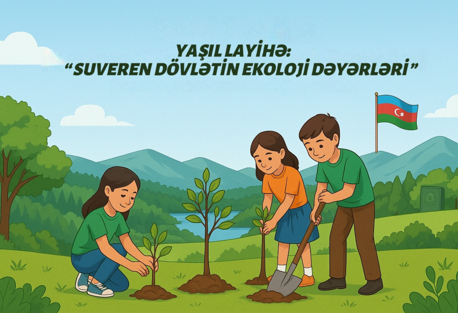 “Suveren dövlətin ekoloji dəyərləri” layihəsinə başlanılır