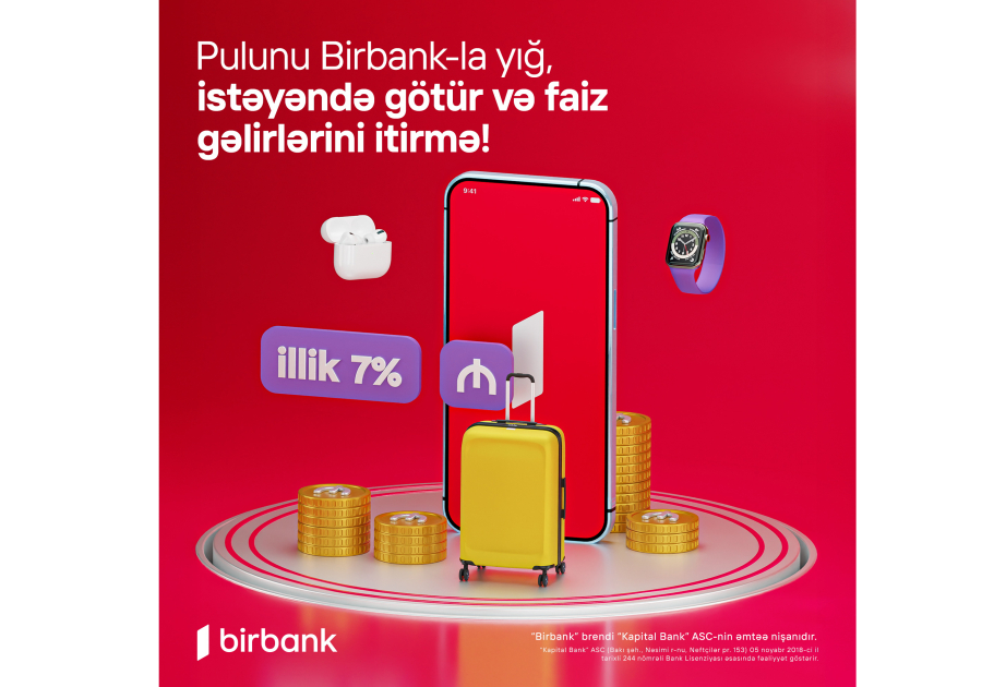 ®  “Birbank”da yığım hesabı: Pulunuz illik 7 faiz gəlir gətirsin