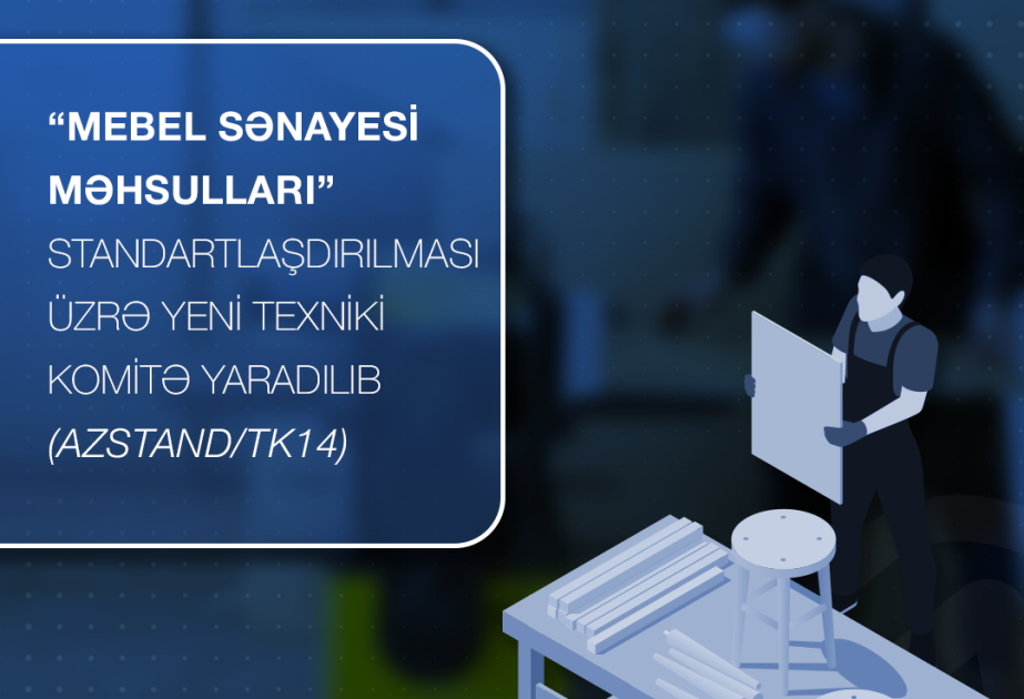 “Mebel sənayesi məhsulları” standartlaşdırma üzrə yeni Texniki Komitə yaradılıb