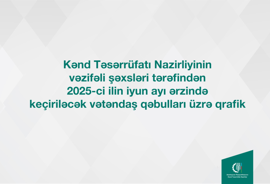 Kənd Təsərrüfatı Nazirliyinin vəzifəli şəxslərinin iyunda bölgələrdə keçirəcəyi vətəndaş qəbullarının qrafiki təsdiqlənib