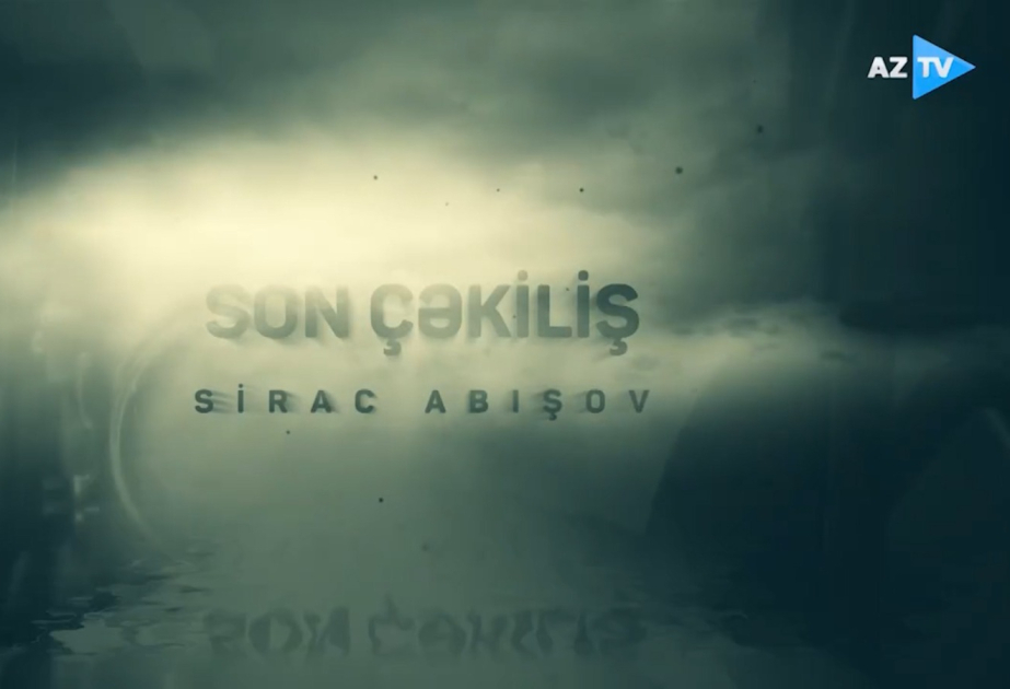Фильм Son çəkiliş, посвященный оператору-шехиду Азербайджанского телевидения Сираджу Абышову