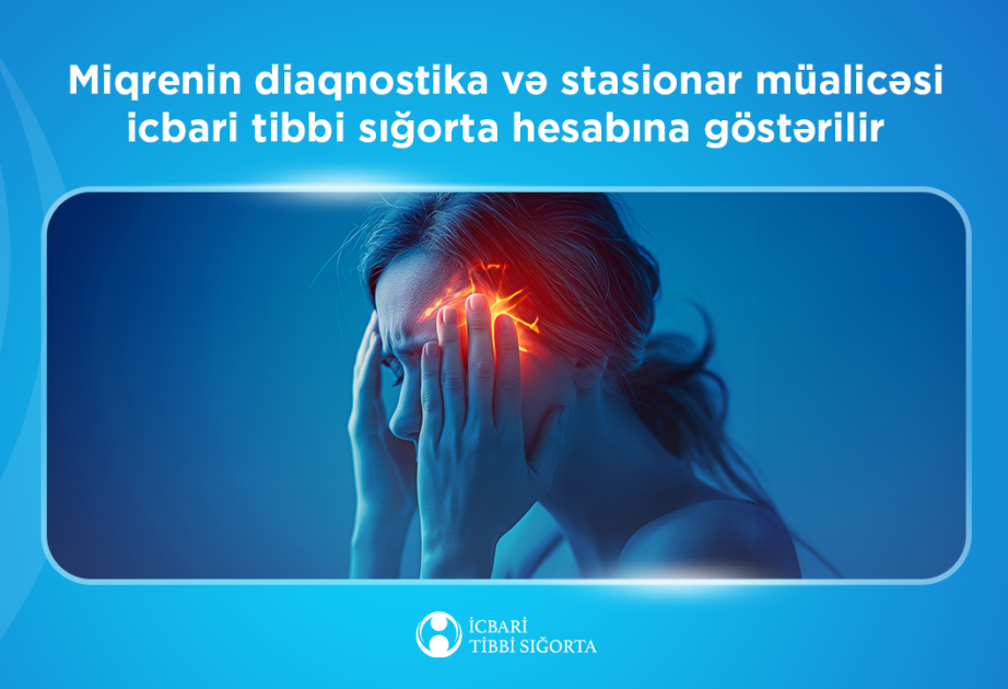İTSDA: Miqrenin diaqnostika və stasionar müalicəsi icbari tibbi sığorta hesabına həyata keçirilir