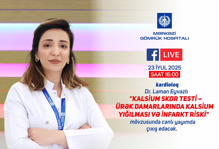 ®  Mərkəzi Gömrük Hospitalının həkim-kardioloqu “Kalsium skor testi” mövzusunda canlı yayımda çıxış edəcək