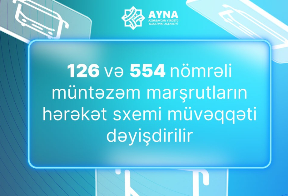 126 və 554 nömrəli müntəzəm marşrutların hərəkət sxemi dəyişdirilir