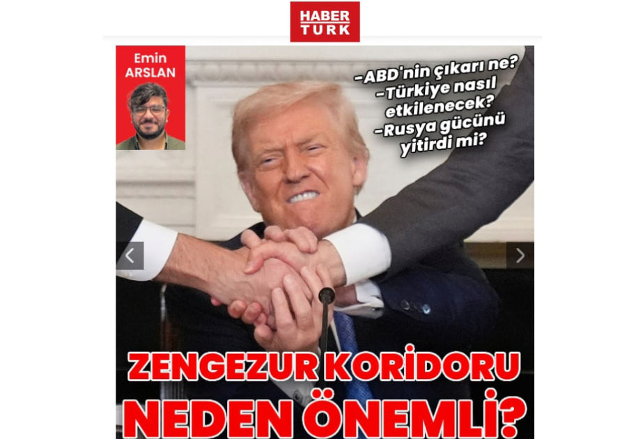 Телеканал HaberTürk: Зангезурский коридор изменит ситуацию как на Южном Кавказе, так и в Центральной Азии