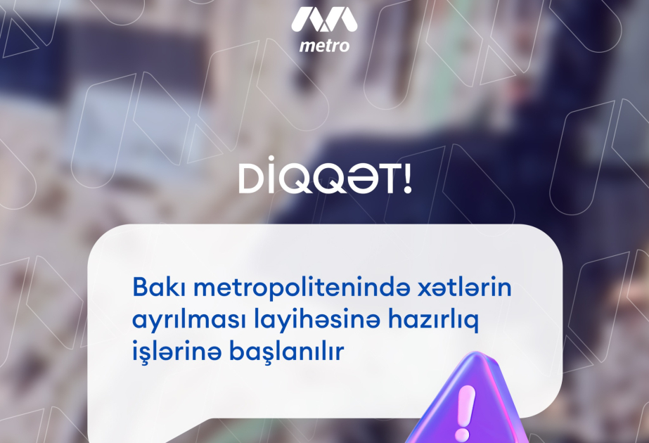 Bakı metrosunda xətlərin ayrılması layihəsinə hazırlıq işlərinə başlanılır