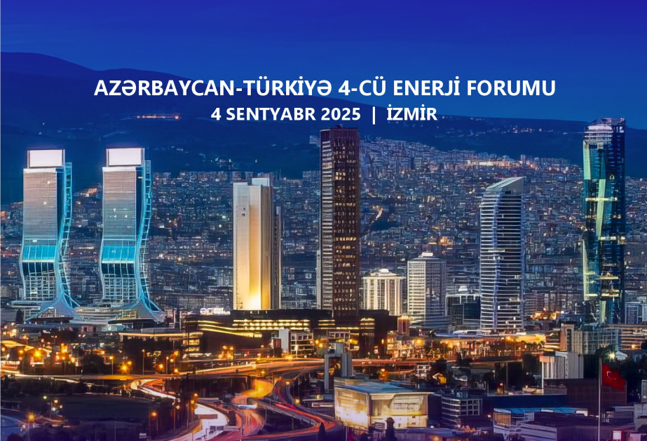 Izmir to host 4th Azerbaijan–Türkiye Energy Forum