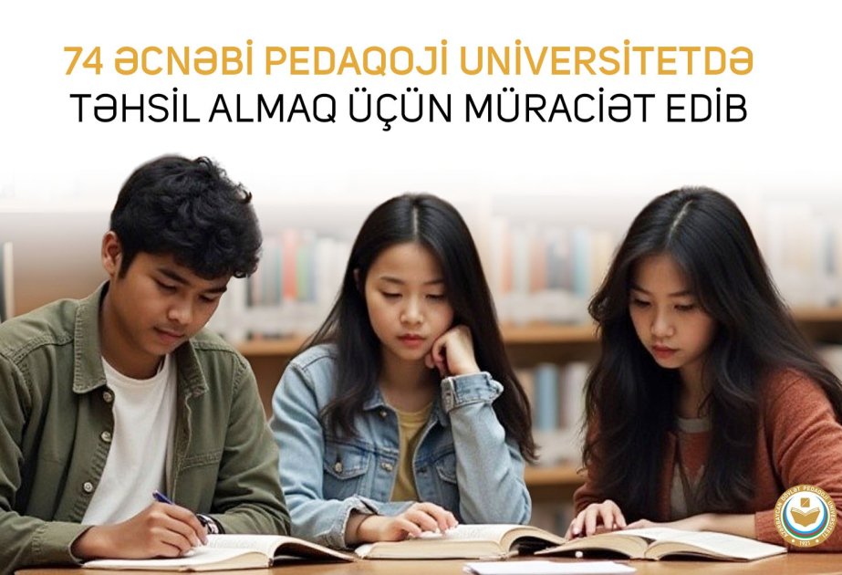 Yetmiş dörd nəfər xarici vətəndaş Pedaqoji Universitetdə təhsil almaq üçün müraciət edib