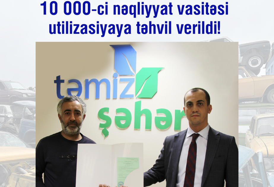 “Təmiz Şəhər”: 10 mininci nəqliyyat vasitəsi utilizasiyaya verilib