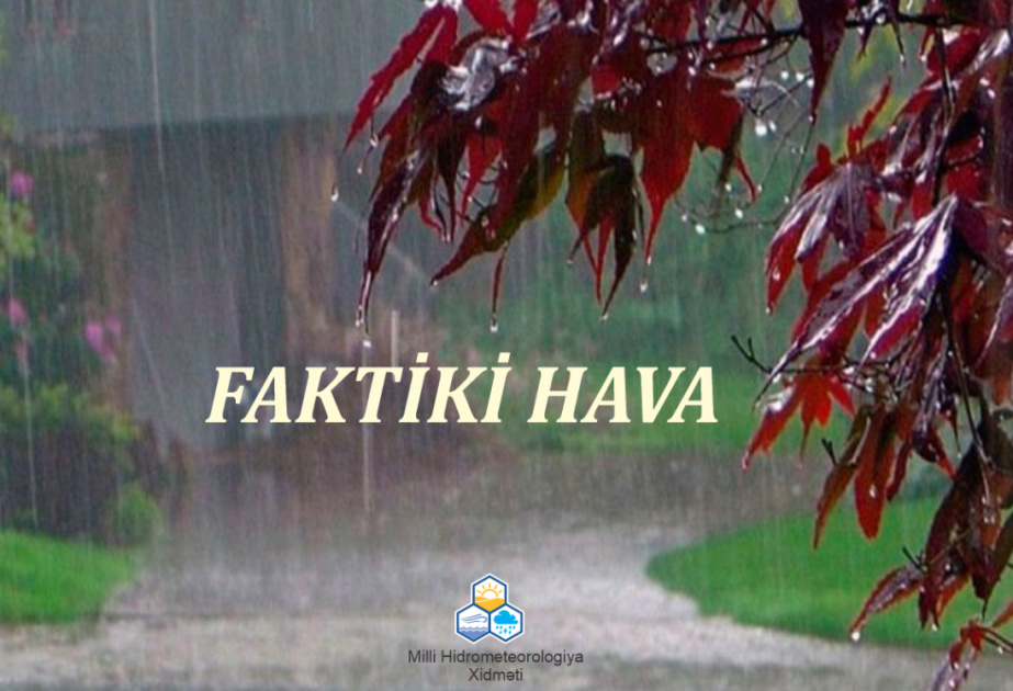 Bəzi yerlərdə leysan xarakterli yağış yağır –  FAKTİKİ HAVA