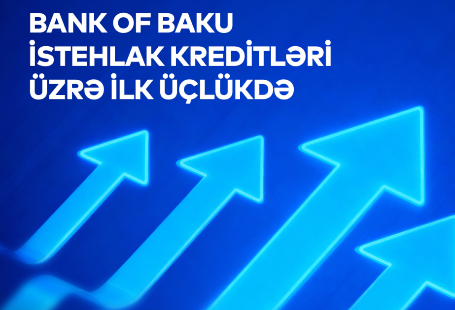 ®  “Bank of Baku” istehlak kreditləri üzrə ölkənin TOP-3 bankı sırasına daxil olub