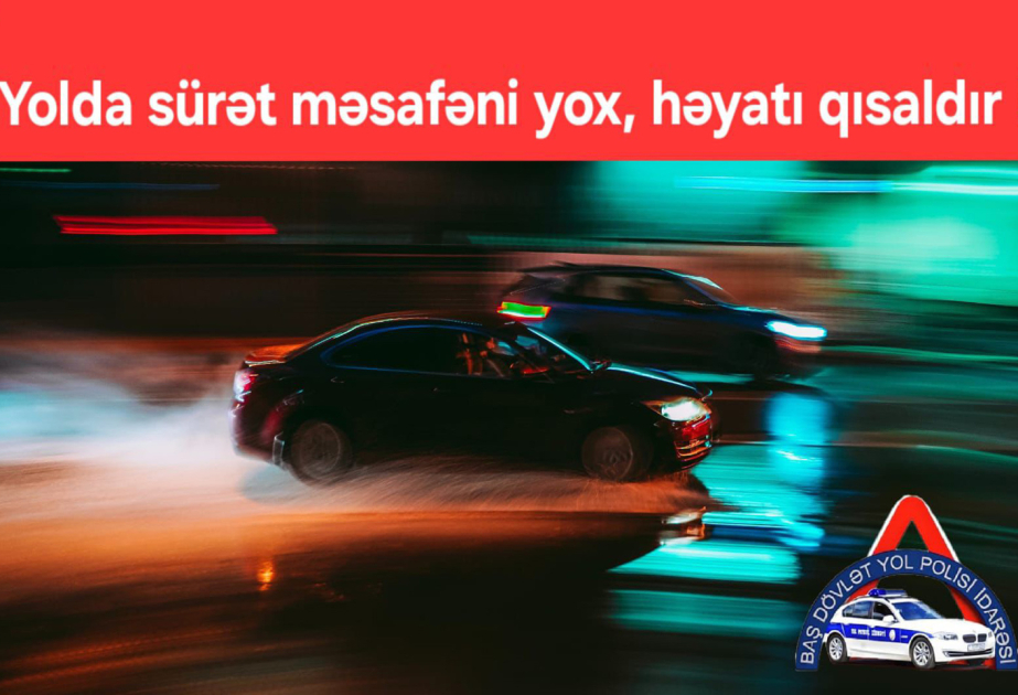 BDYPİ sürücüləri sürət həddinə və yol hərəkəti qaydalarına ciddi riayət etməyə çağırıb