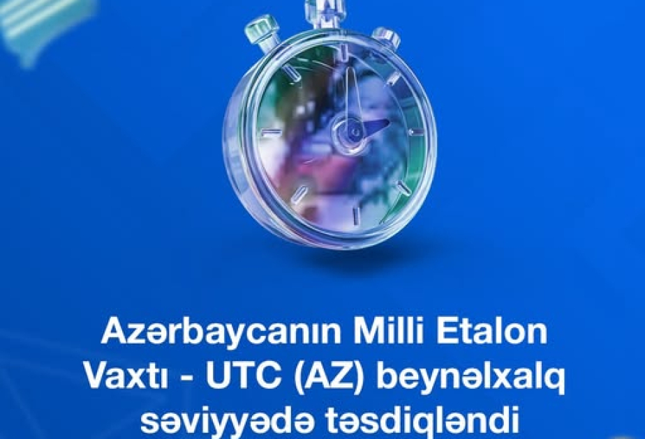 Azərbaycanın Milli Etalon Vaxtı - UTC (AZ) beynəlxalq səviyyədə təsdiqlənib