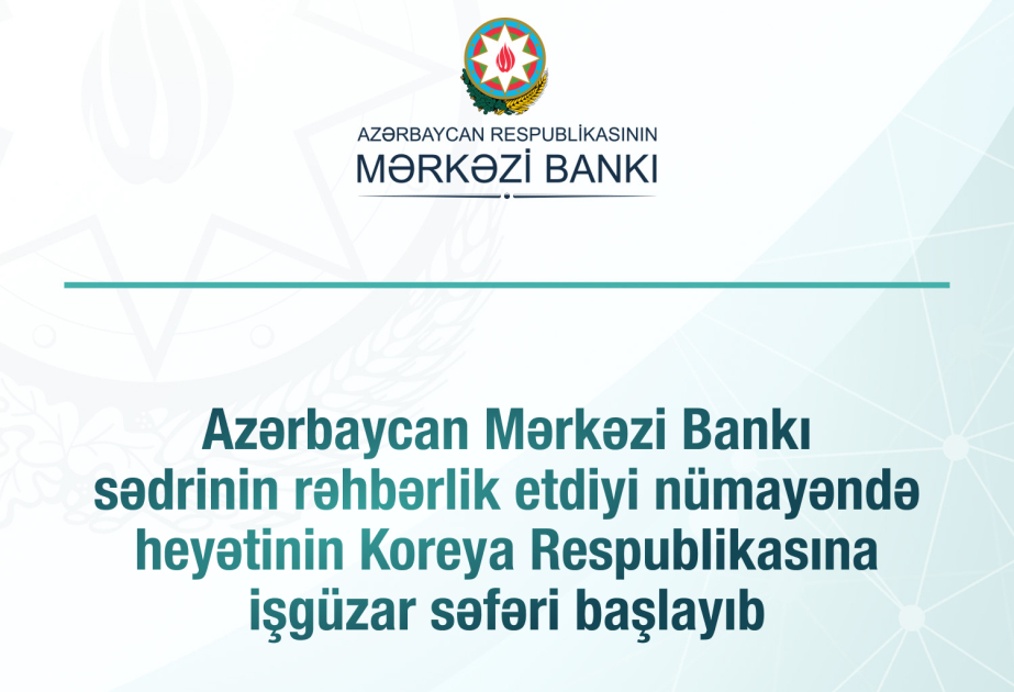 Mərkəzi Bankın sədri Koreyanın maliyyə nəzarəti qurumları ilə görüşlər keçirəcək