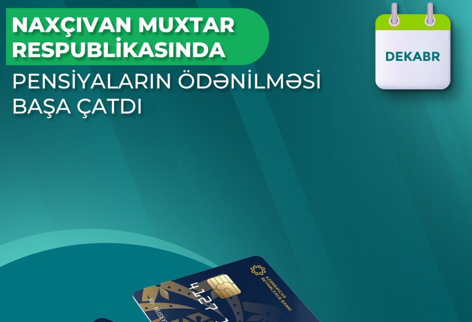 Naxçıvan Muxtar Respublikası üzrə dekabr ayının pensiya ödənişləri başa çatdırılıb
