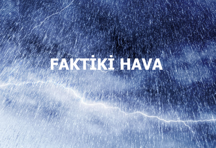 Ölkə ərazisinin əksər yerlərində yağıntılı hava şəraiti davam edir -  FAKTİKİ HAVA