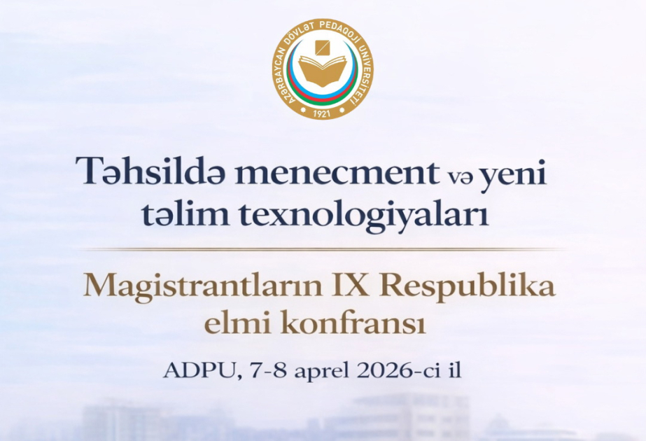 “Təhsildə menecment və yeni təlim texnologiyaları” elmi konfransına tezis qəbuluna başlanılır