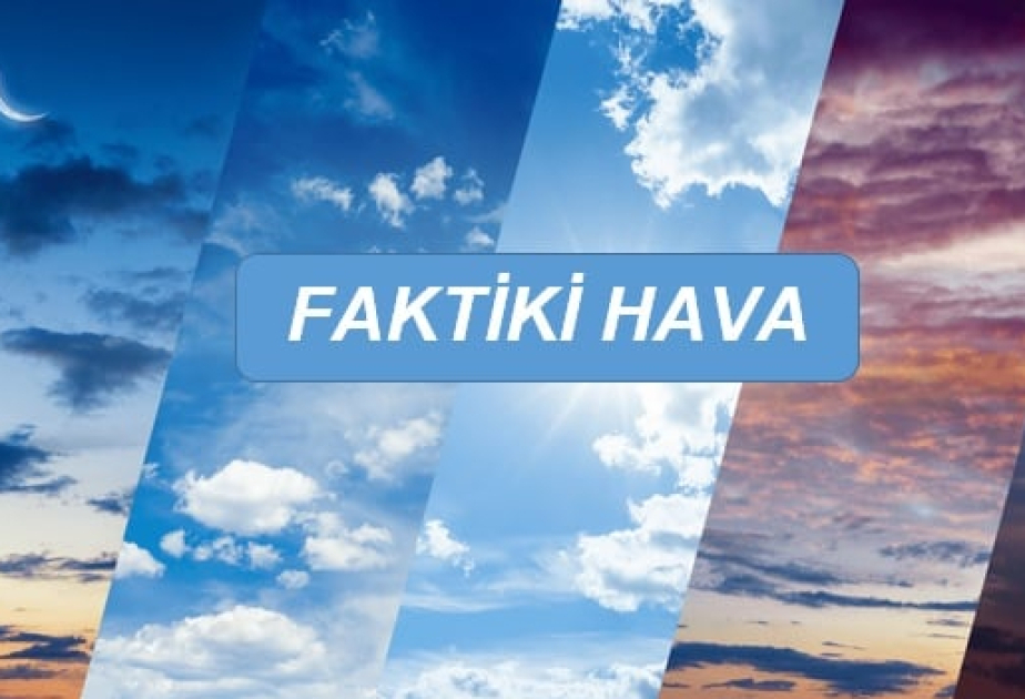 Hava yağmursuzdur, bəzi yerlərdə duman müşahidə olunur - FAKTİKİ HAVA